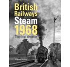 British Railways Steam 1968 : The final chapters