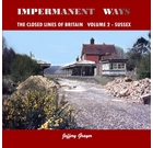 Impermanent Ways: The Closed Lines of Britain Volume 2 - Sussex