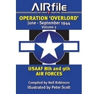 Operation Overlord June - September 1944: Volume 2: USAAF 8th & 9th Air Forces (Airfile Inform & Ins