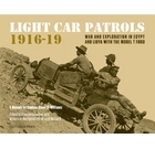 Light Car Patrols 1916-19: War and Exploration in Egypt and Libya with the Model T Ford