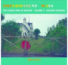 Impermanent Ways: The Closed Lines of Britain Volume 9: Eastern Counties