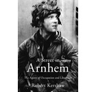A STREET IN ARNHEM: THE AGONY OF OCCUPATION AND LIBERATION Paperback