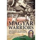 Magyars Warriors Volume II The History of the Royal Hugarian Armed Forces 1919-1945