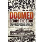 Doomed Before the Start : The Allied Intervention in Norway 1940 Vol 1